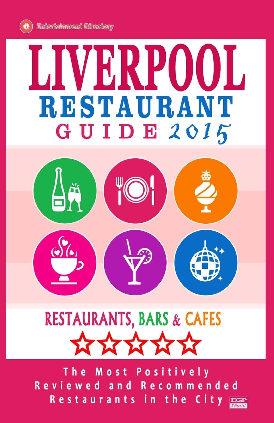 Liverpool Restaurant Guide 2015: Best Rated Restaurants in Liverpool, United Kingdom - 500 Restaurants, Bars and Cafés recommended for Visitors, (Guide 2015).