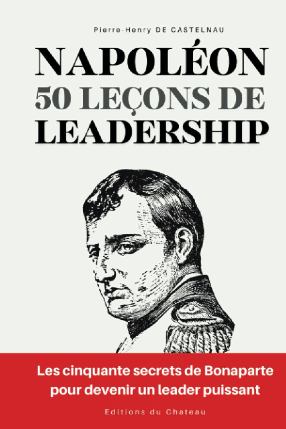 Napoléon - 50 leçons de leadership: Les cinquante secrets de Bonaparte pour devenir un leader puissant