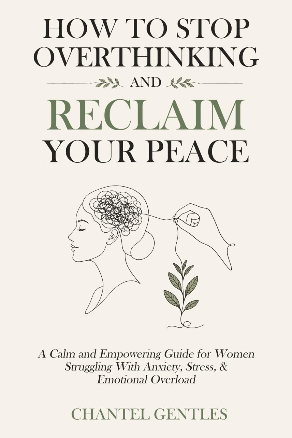 How to Stop Overthinking and Reclaim Your Peace: A Calm and Empowering Guide for Women Struggling with Anxiety, Stress, and Emotional Overload
