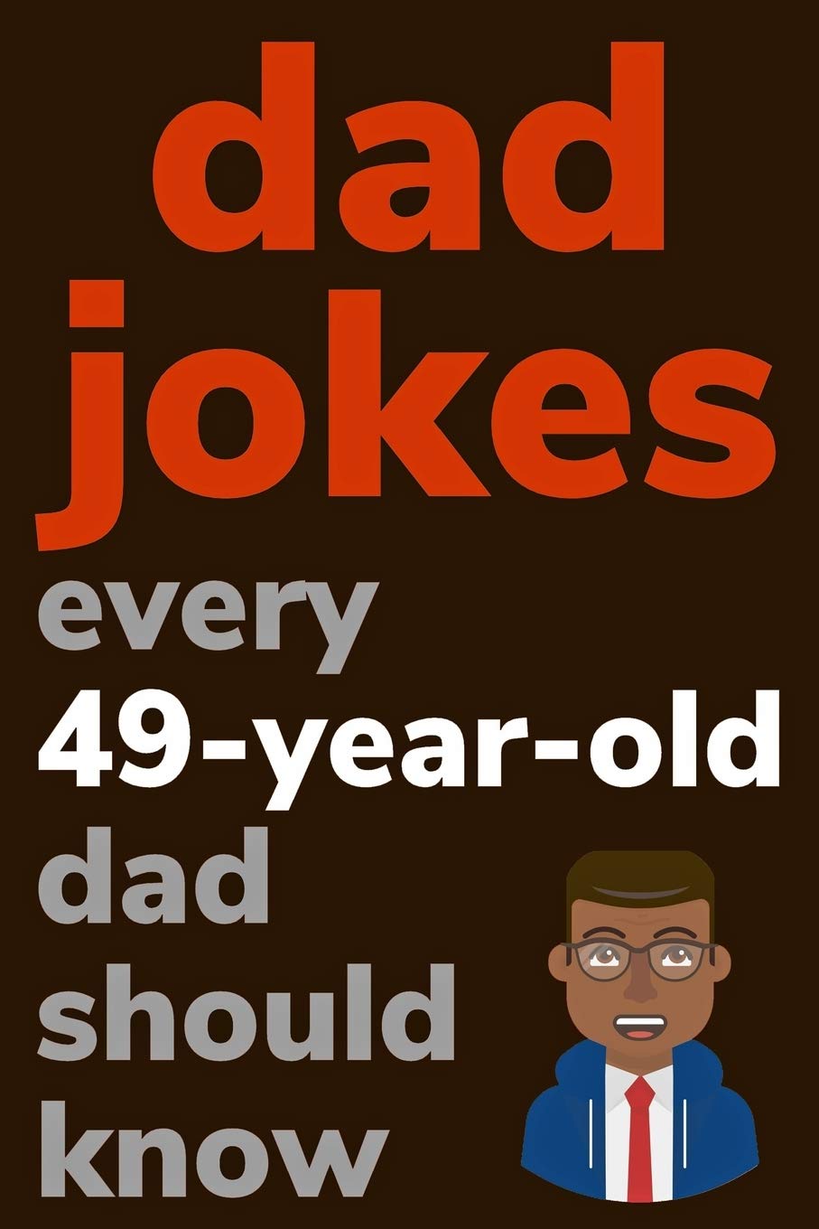 Dad Jokes Every 49 Year Old Dad Should Know: Plus Bonus Try Not To Laugh Game