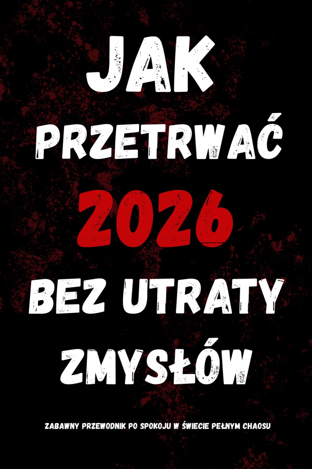 Jak przetrwać 2026 bez utraty zmysłów: Zabawny przewodnik po spokoju w świecie pełnym chaosu