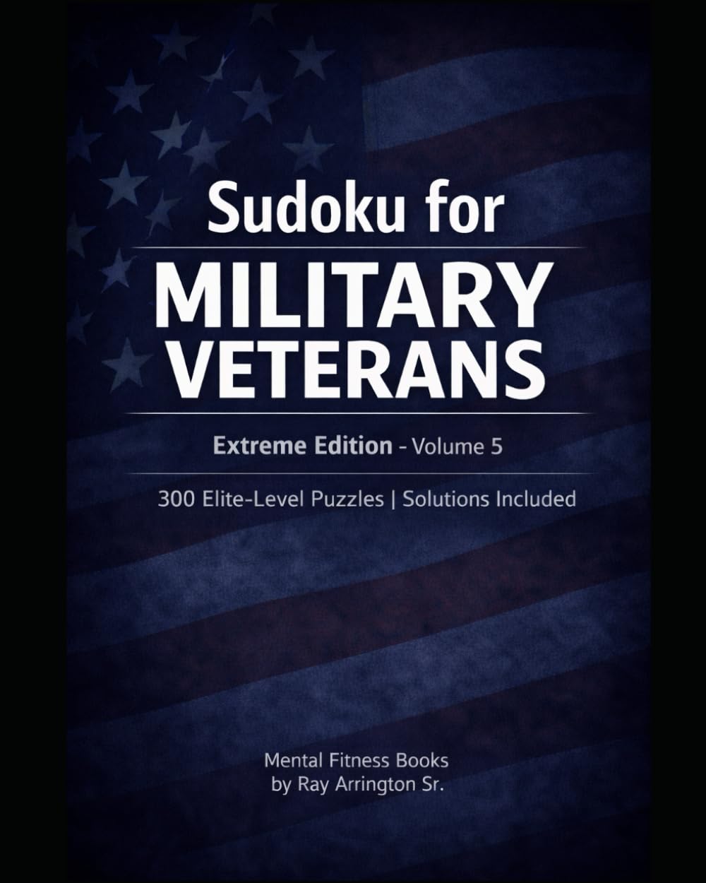 Sudoku for Military Veterans – Extreme Edition (Volume 5): 300 Elite-Level Puzzles | Solutions Included