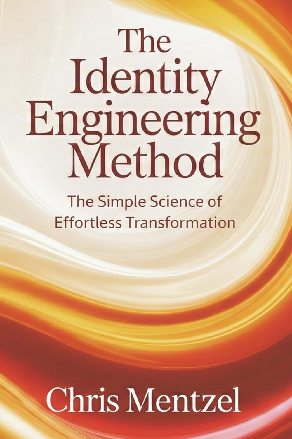 The Identity Engineering Method: The Simple Science of Effortless Transformation