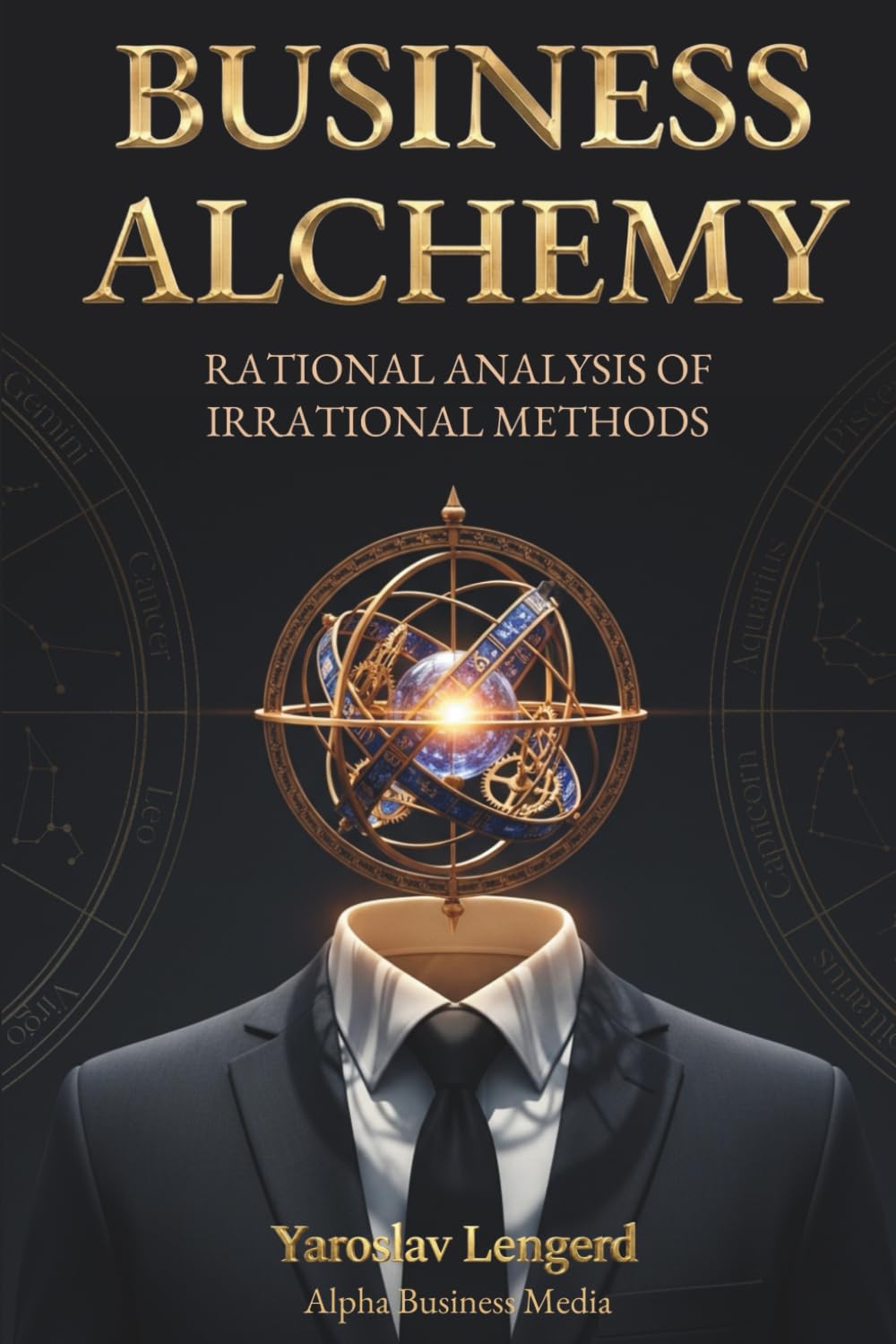 BUSINESS ALCHEMY: Rational Analysis of Irrational Methods
