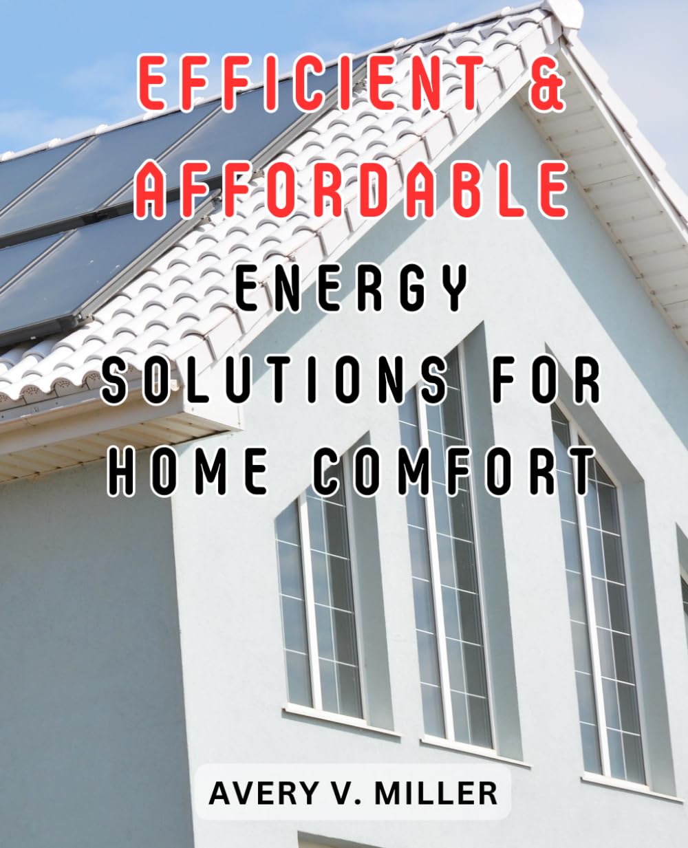 Efficient & Affordable Energy Solutions for Home Comfort: Effortlessly Reduce Energy Bills with Easy-to-Follow Solar Heating & Cooling Systems, Transforming Every Homeowner's Savings Potential