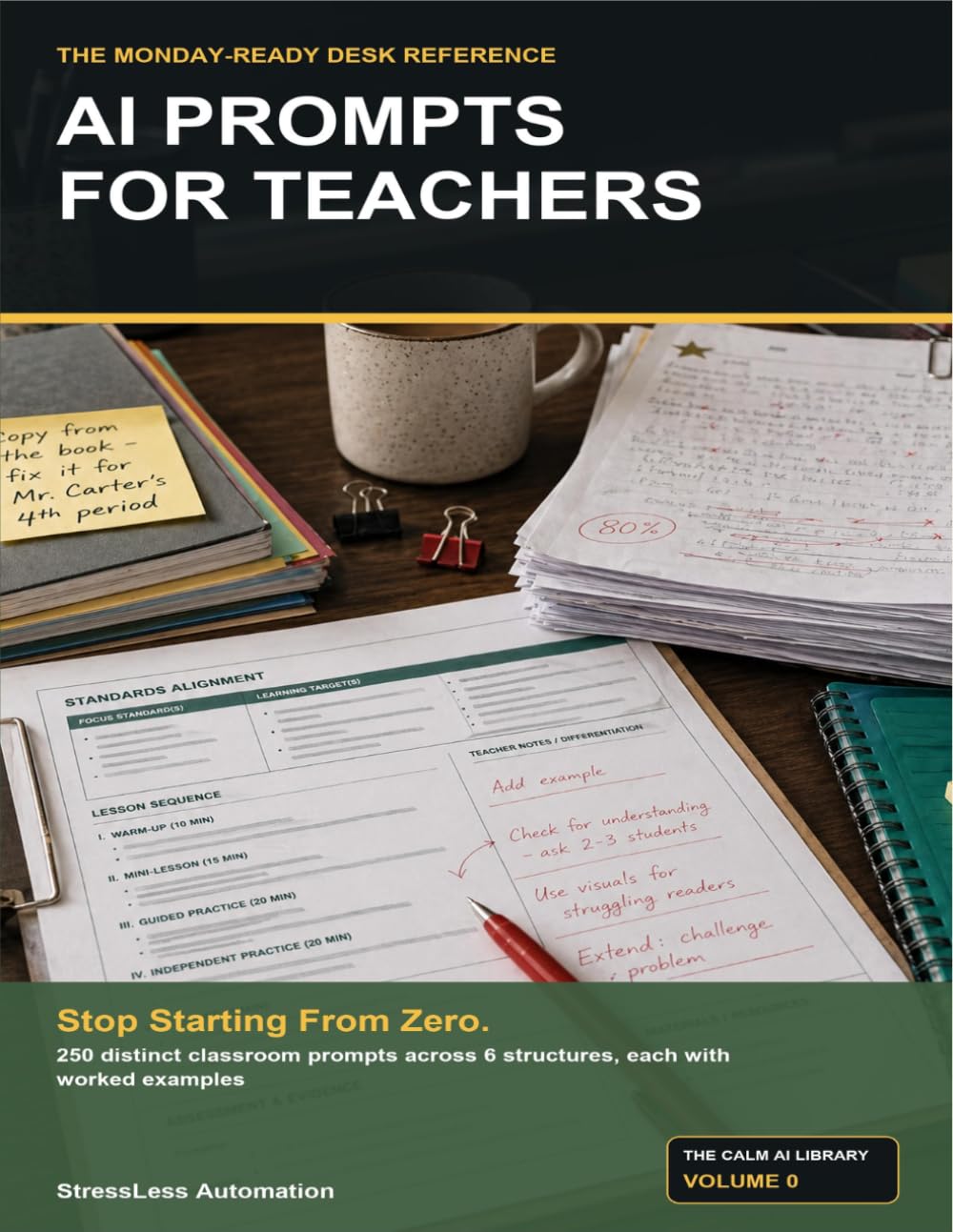 AI Prompts for Teachers: The Monday-Ready Desk Reference: 250 Copy-Paste Templates for Lesson Plans, Rubrics, Parent Emails, Feedback, Differentiation, and Weekly Prep