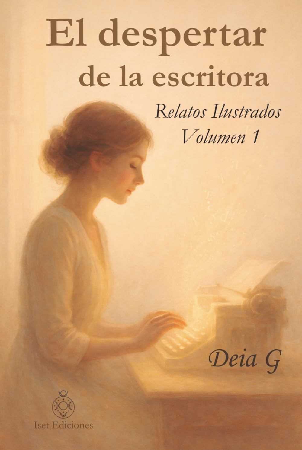 El despertar de la escritora: Relatos ilustrados para el alma- Volumen 1