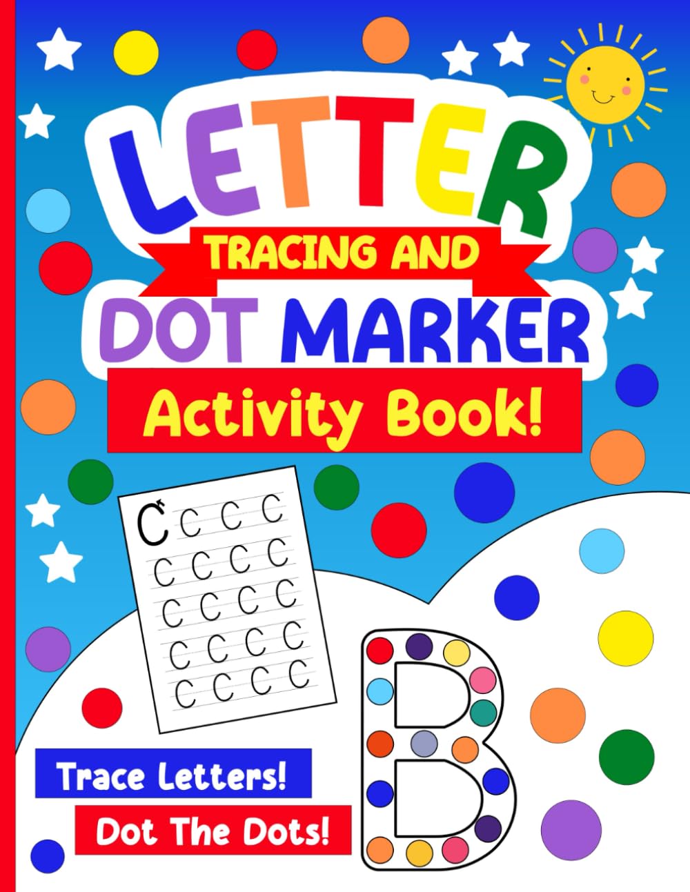 Letter Tracing And Dot Marker Activity Book!: An Early Learning Alphabet Workbook To Help Children Build Letter Recognition And Fine Motor Skills