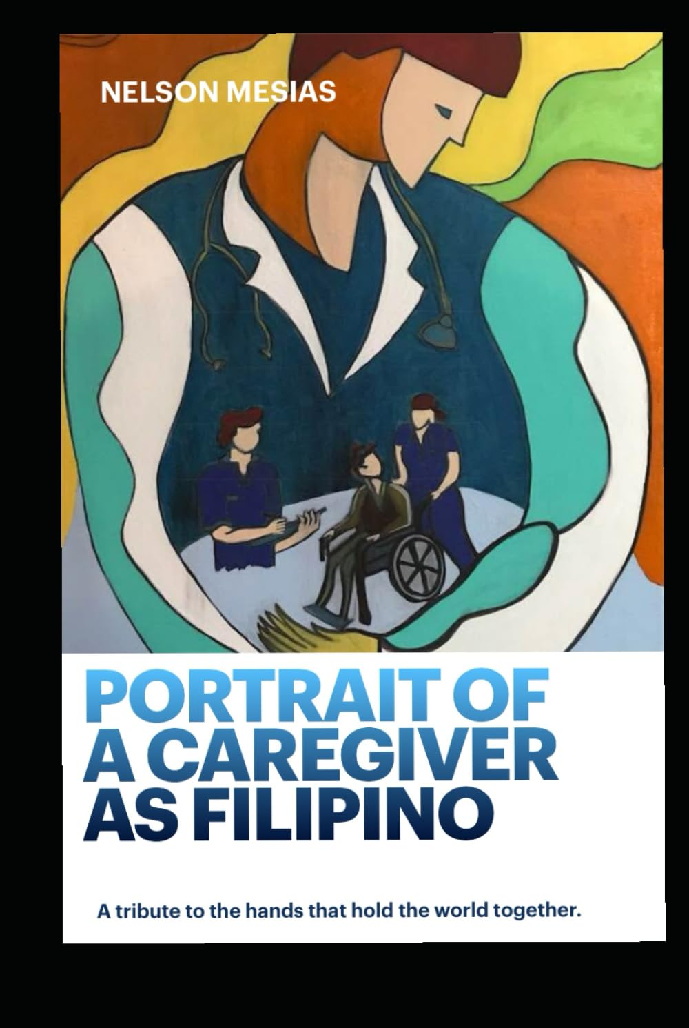 Portrait of a Caregiver as Filipino: A tribute to the hands that hold the world together