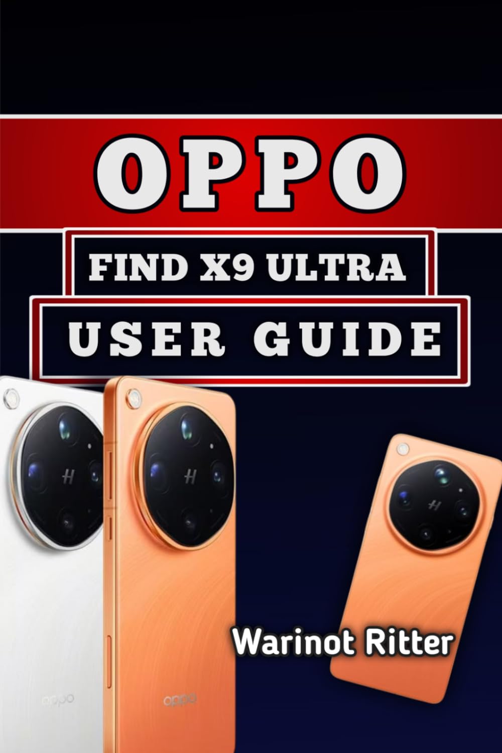Oppo Find X9 Ultra User Guide: Master Photography, Video Production, Gaming, Camera Features, Customization, and Troubleshooting: 2 (Mastering the Oppo Find X9 Series)