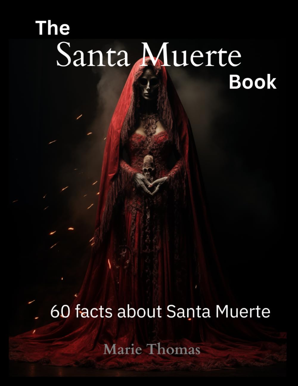 The Santa Muerte Book: 60 facts about Santa Muerte