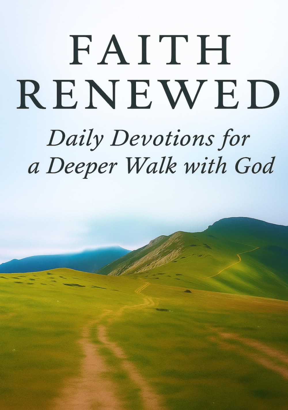 Faith Renewed - Daily Devotions for a Deeper Walk with God: 90 Days of Scripture, Reflection, and Prayer to Strengthen Your Faith, Restore Your Hope, ... Each Day (Faith Renewed Devotional Series)