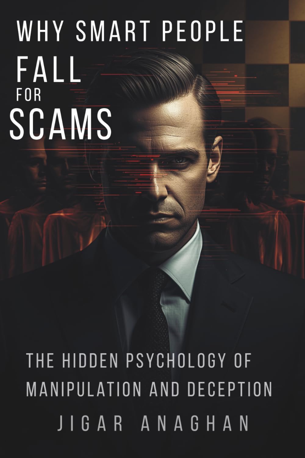 WHY SMART PEOPLE FALL FOR SCAMS: THE HIDDEN PSYCHOLOGY OF MANIPULATION AND DECEPTION