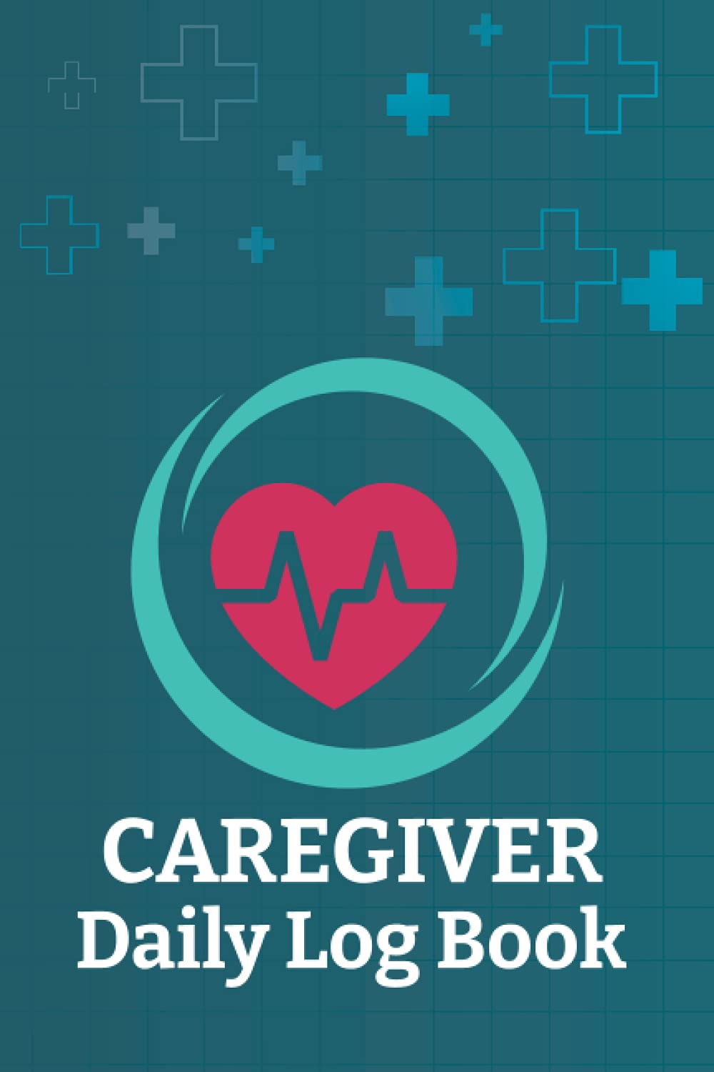 Caregiver Daily Log Book: To Track Every Daily Details of the Person You Want to Take Care of & Keep Their Notes Organized