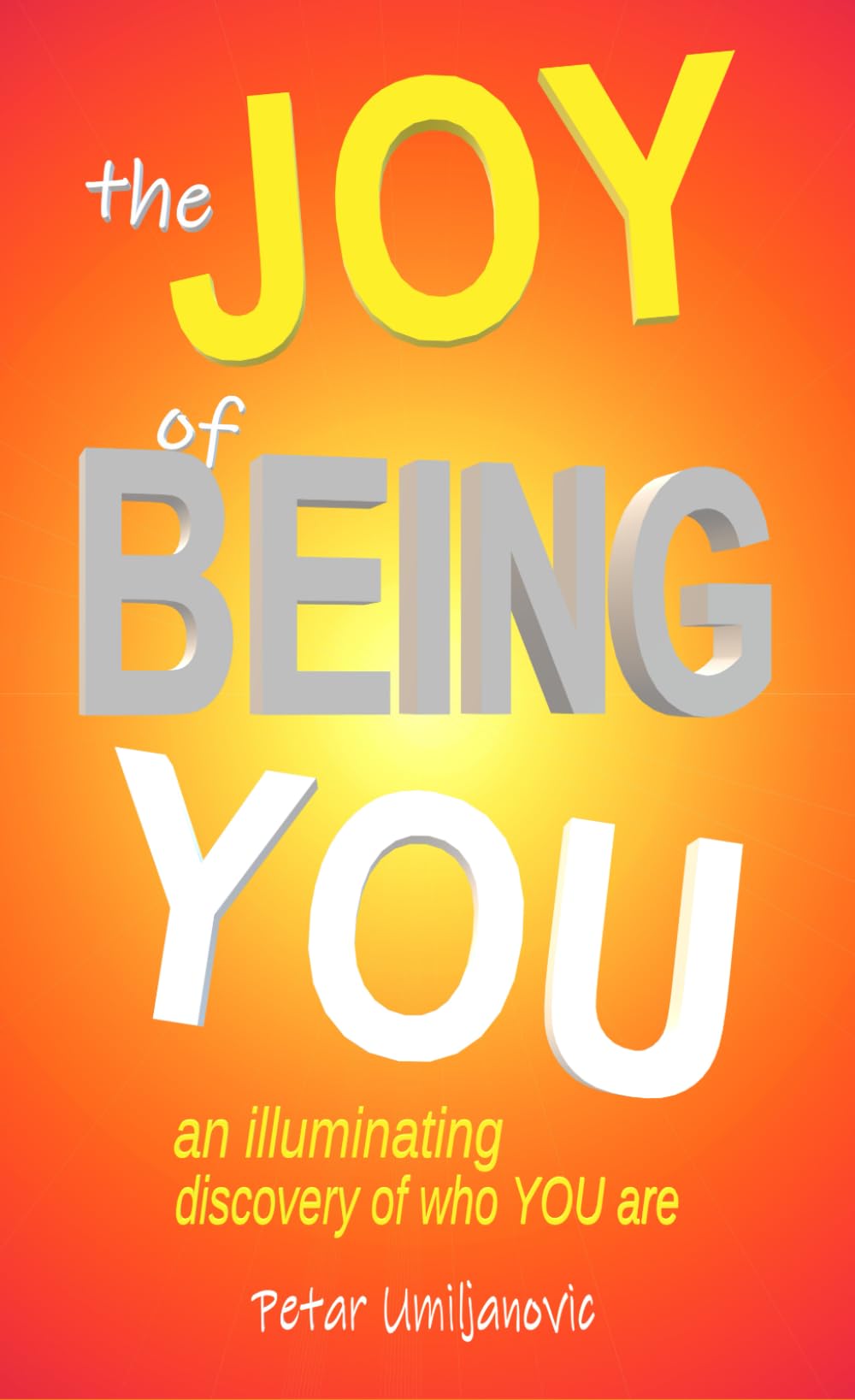 the JOY of BEING YOU: an illuminating discovery of who YOU are