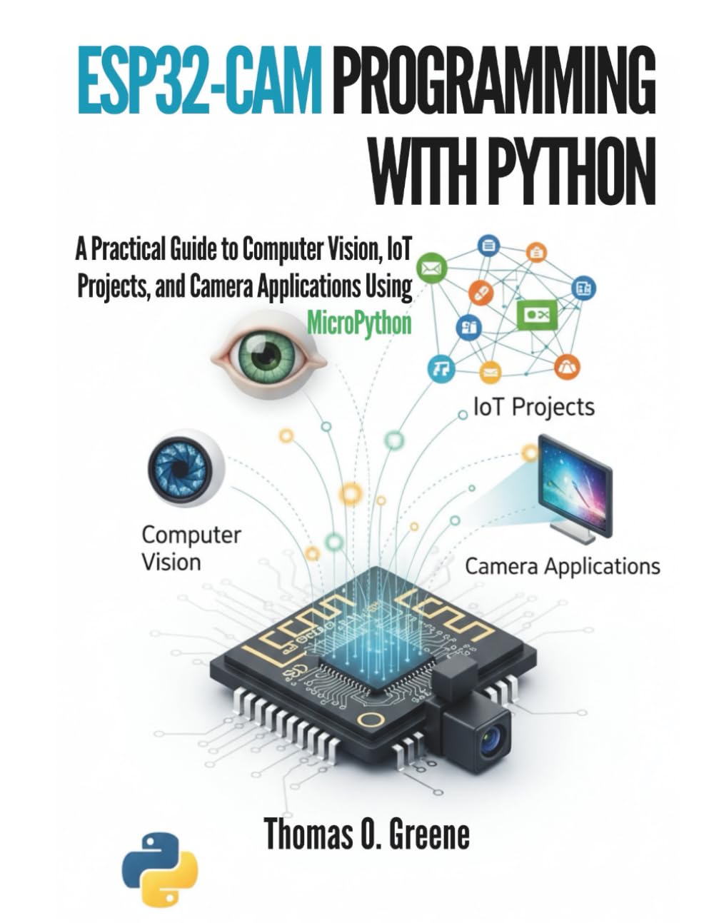 ESP32-CAM Programming With Python: A Practical Guide to Computer Vision, IoT Projects, and Camera Applications Using MicroPython