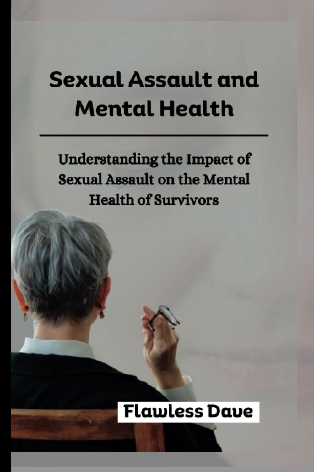 Sexual Assault and Mental Health: Understanding the Impact of Sexual Assault on the Mental Health of Survivors (Surviving Sexual Trauma)