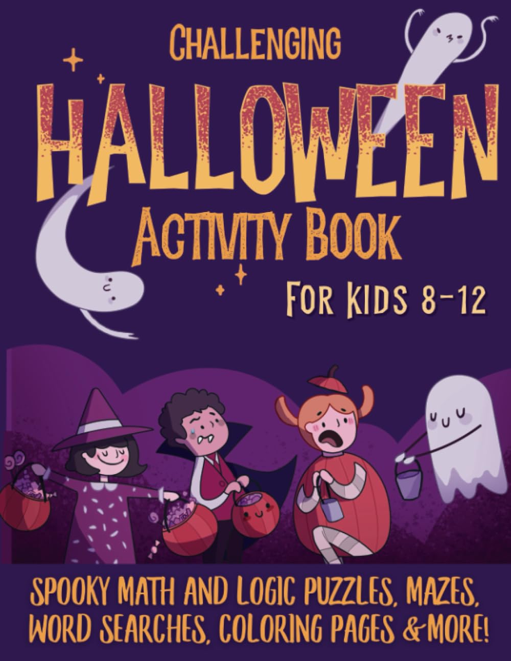 Challenging Halloween Activity Book for Kids 8-12: Spooky Math and Logic Puzzles, Mazes, Word Searches, Coloring Pages, and More (CHALLENGING ACTIVITY BOOKS FOR KIDS)