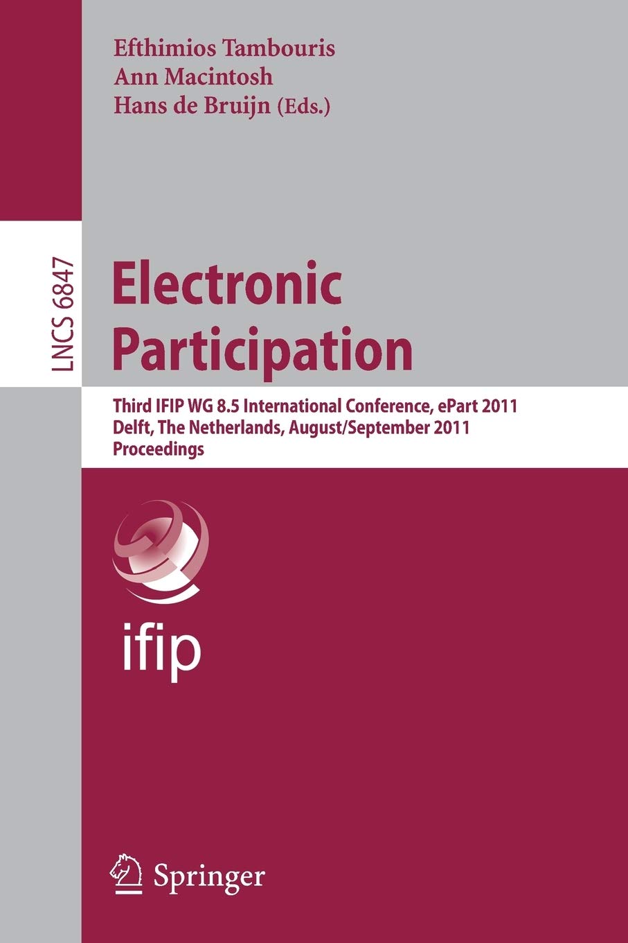Electronic Participation: Third IFIP WG 8.5 International Conference, ePart 2011, Delft, The Netherlands, August 29 – September 1, 2011. Proceedings: 6847 (Lecture Notes in Computer Science, 6847)