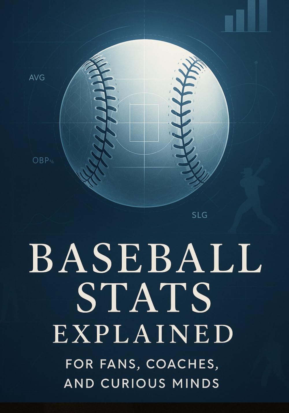 Baseball Stats Explained for Fans, Coaches, and Curious Minds: A Practical Breakdown of Analytics, Performance Indicators, and Decision-Making Tools