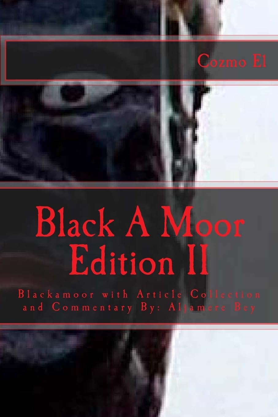 Blackamoor Edition II: Blackamoor with Article Collection and Commentary By: Aljamere Bey: Volume 3 (Moor, What they didn't Teach You in Black History Class)