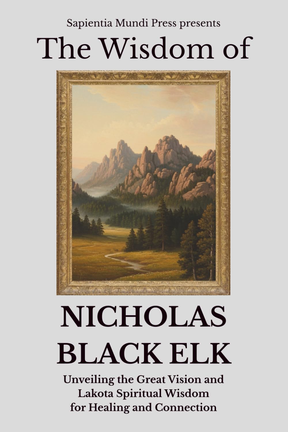 The Wisdom of Nicholas Black Elk: Unveiling the Great Vision and Lakota Spiritual Wisdom for Healing and Connection