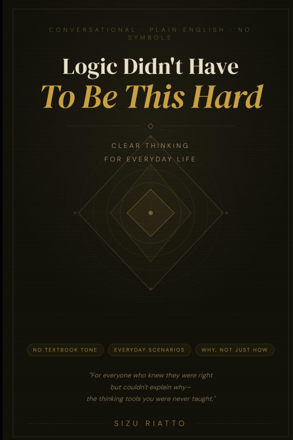 Logic Didn't Have to Be This Hard: Clear Thinking for Everyday Life: 2