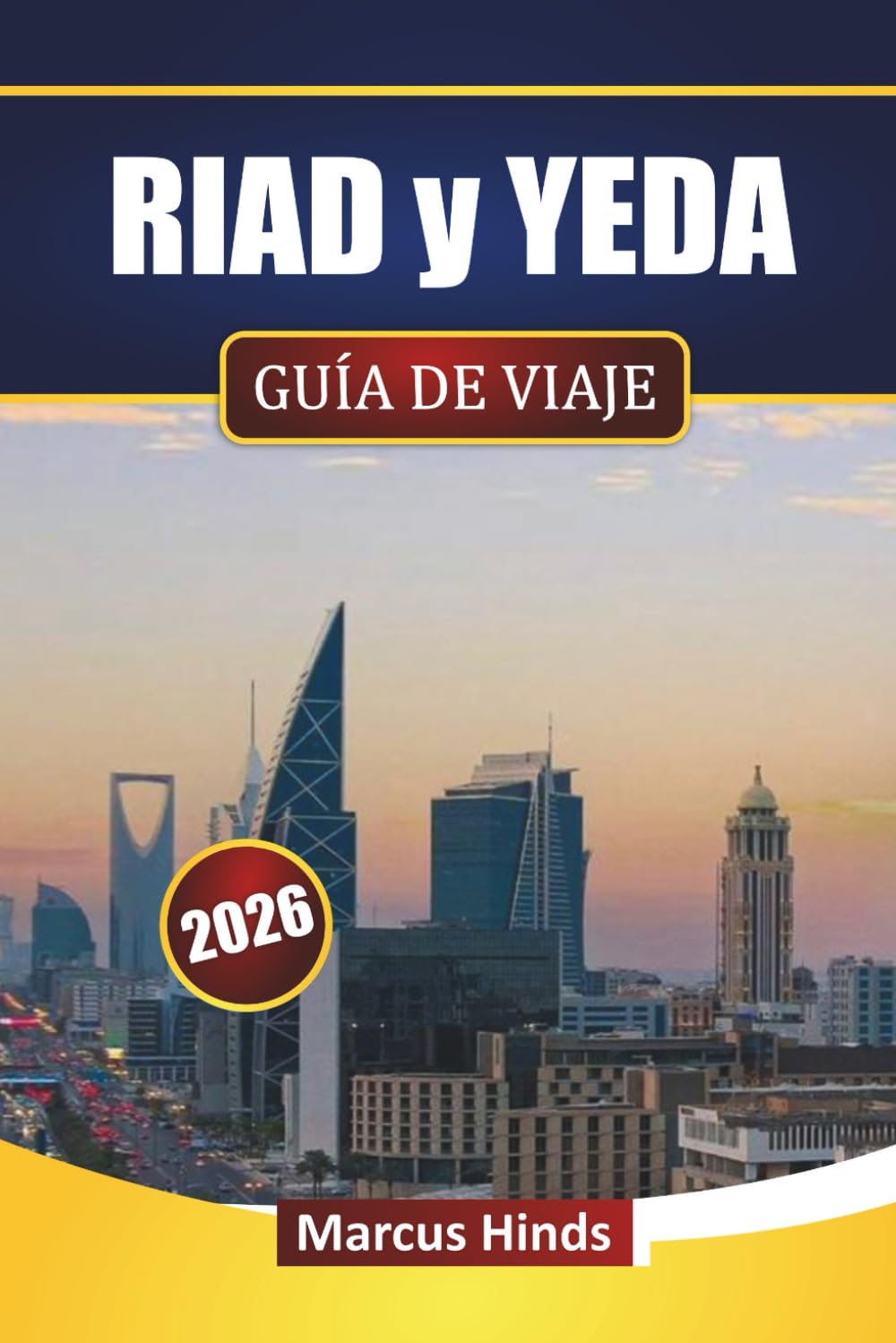 RIAD y YEDA GUÍA DE VIAJE 2026: Explora monumentos modernos, excursiones al desierto, gastronomía local, lugares culturales e itinerarios para tu viaje por Arabia Saudí