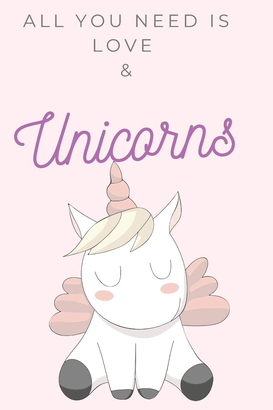 All You Need Is Love & Unicorns: Blank Lined Journal To Give As A Gift Or Alternative To Card