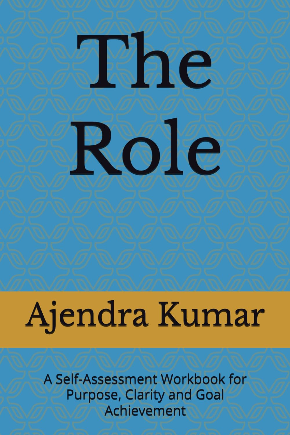 The Role: A Self-Assessment Workbook for Purpose, Clarity and Goal Achievement