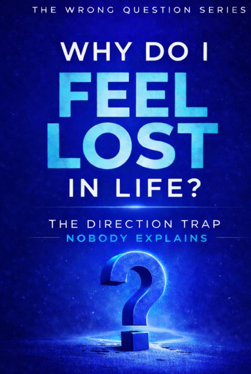Why Do I Feel Lost in Life: The Direction Trap Nobody Explains (The Wrong Question Series)