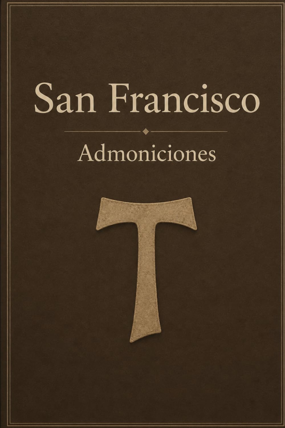 LAS ADMONICIONES DE SAN FRANCISCO DE ASÍS: Veintiocho enseñanzas para vivir el Evangelio con humildad