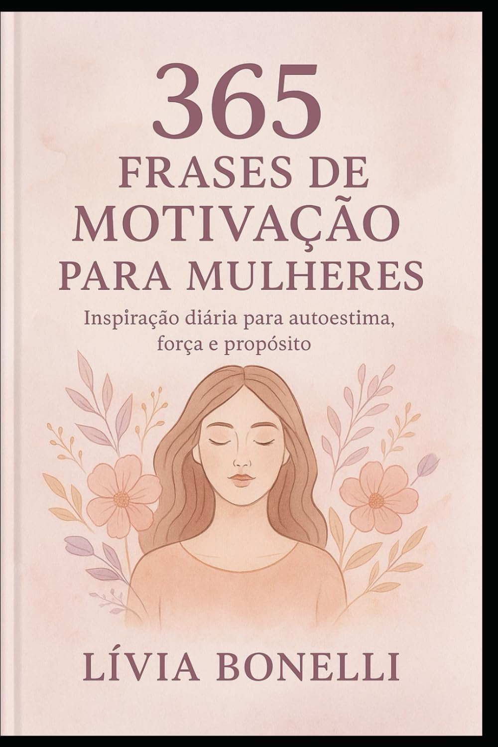 365 Frases de Motivação para Mulheres: Inspiração Diária para Autoestima, Força e Propósito