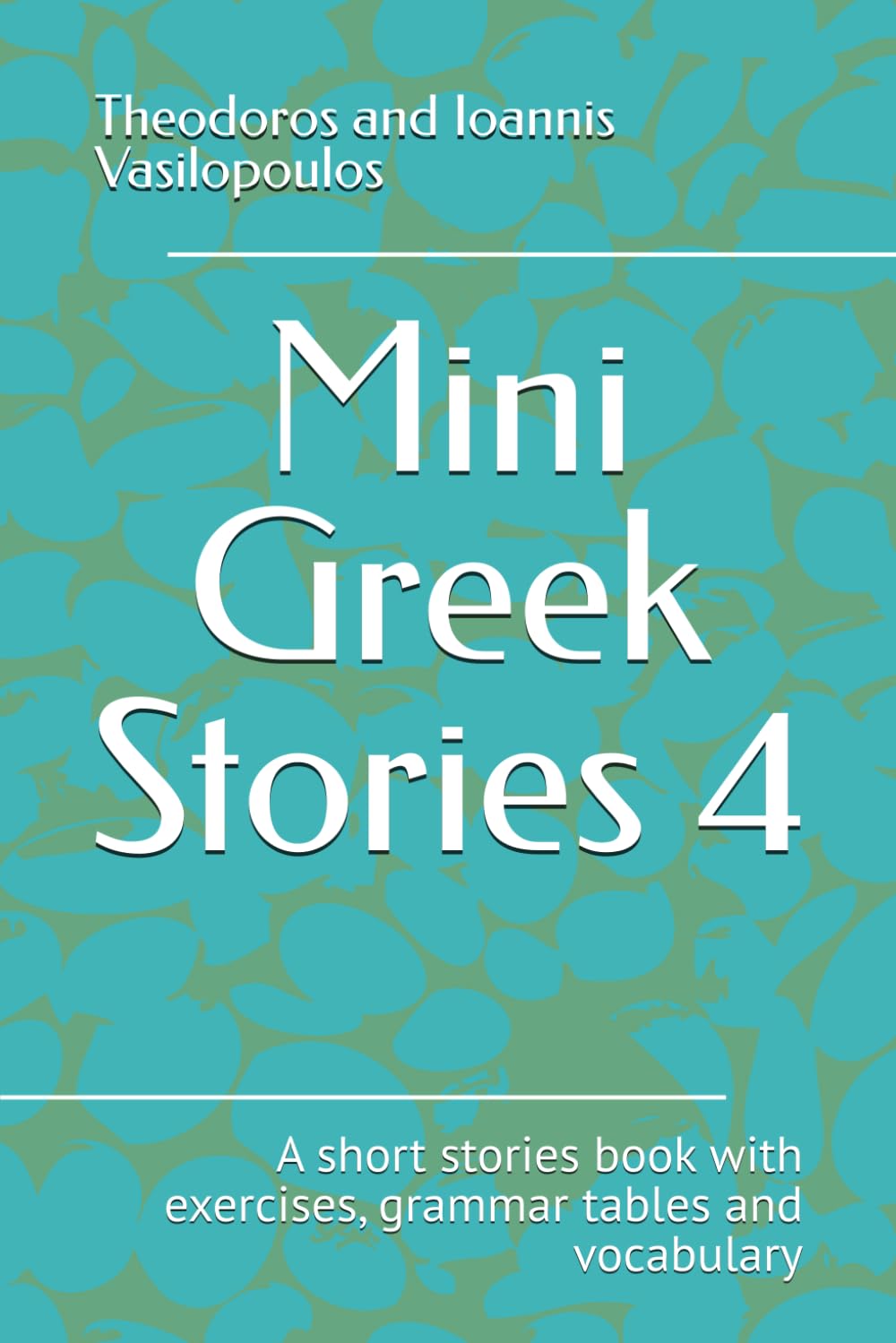 Mini Greek Stories 4: A short stories book with exercises, grammar tables and vocabulary