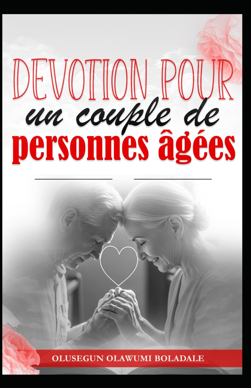 DÉVOTION POUR UN COUPLE DE PERSONNES ÂGÉES: Grâce, amour et années dorées: méditations sur le mariage et la famille pour les couples seniors en cheminement