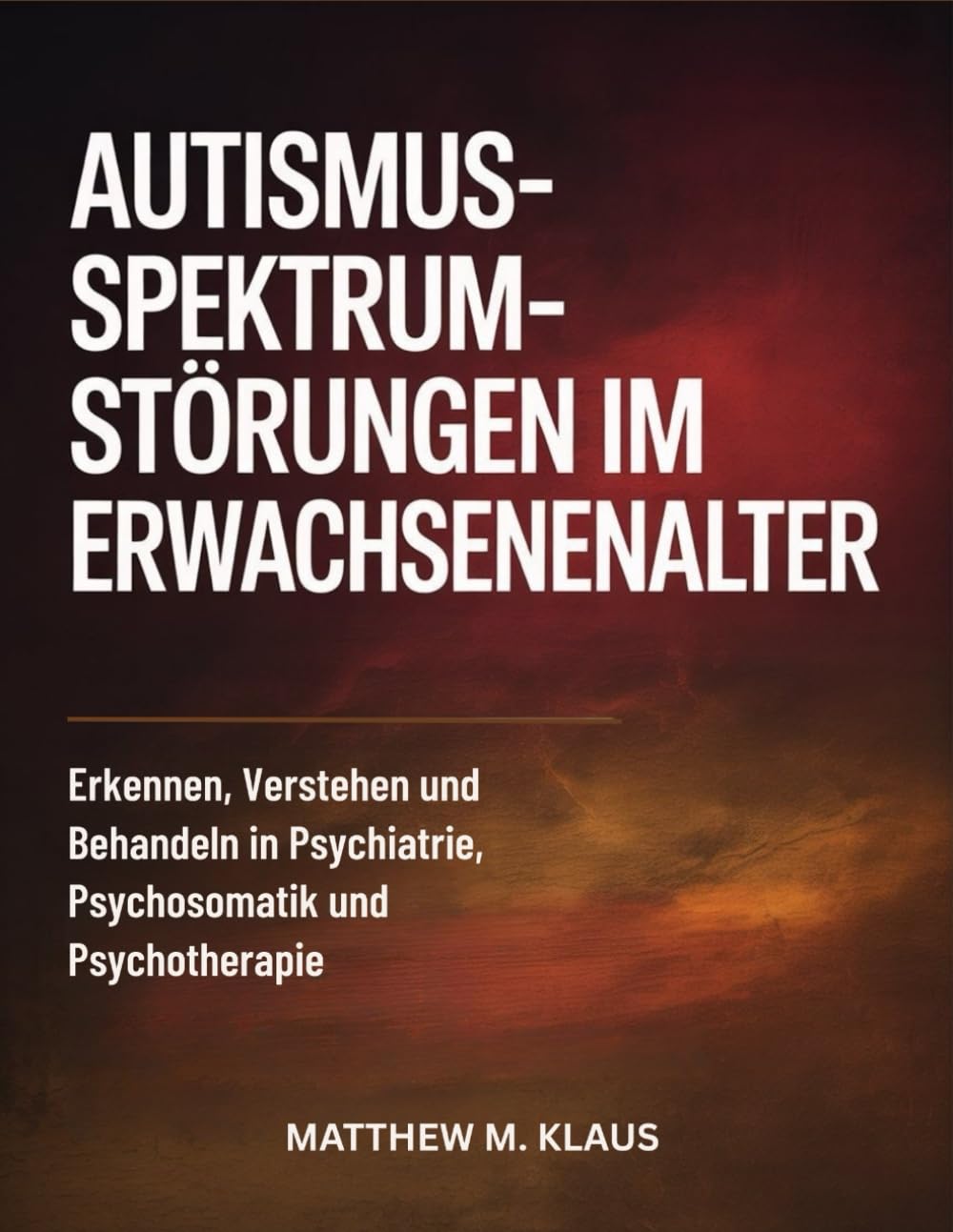 AUTISMUS-SPEKTRUM STÖRUNGEN IM ERWACHSENENALTER: Erkennen, Verstehen und Behandeln in Psychiatrie, Psychosomatik und Psychotherapie
