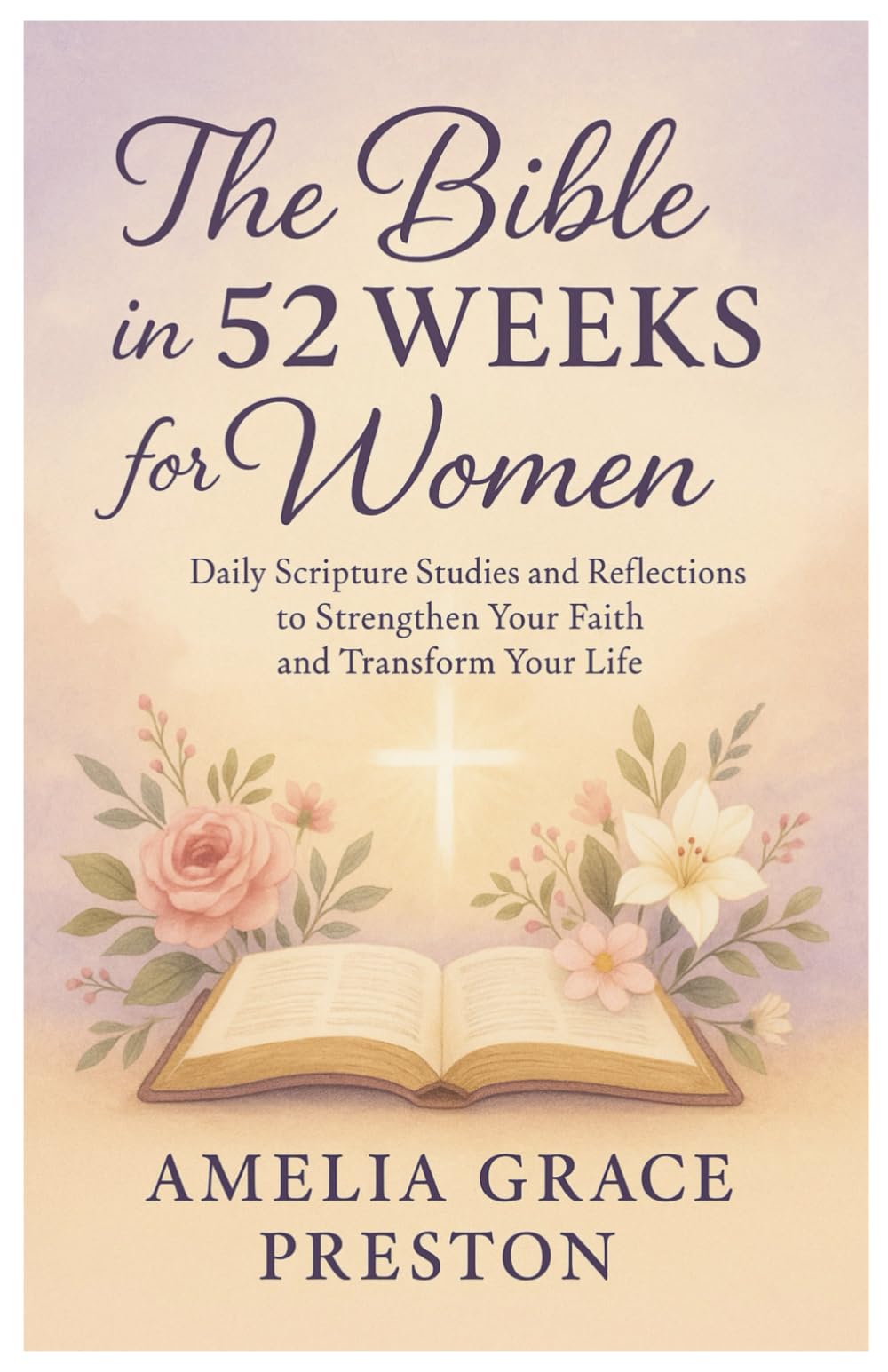 The Bible in 52 Weeks for Women: Daily Scripture Studies and Reflections to Strengthen Your Faith and Transform Your Life