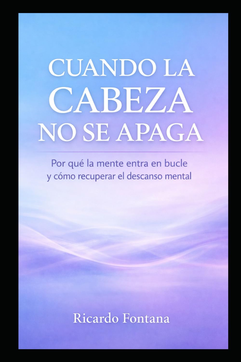 CUANDO LA CABEZA NO SE APAGA: Por qué la mente entra en bucle y cómo recuperar el descanso mental