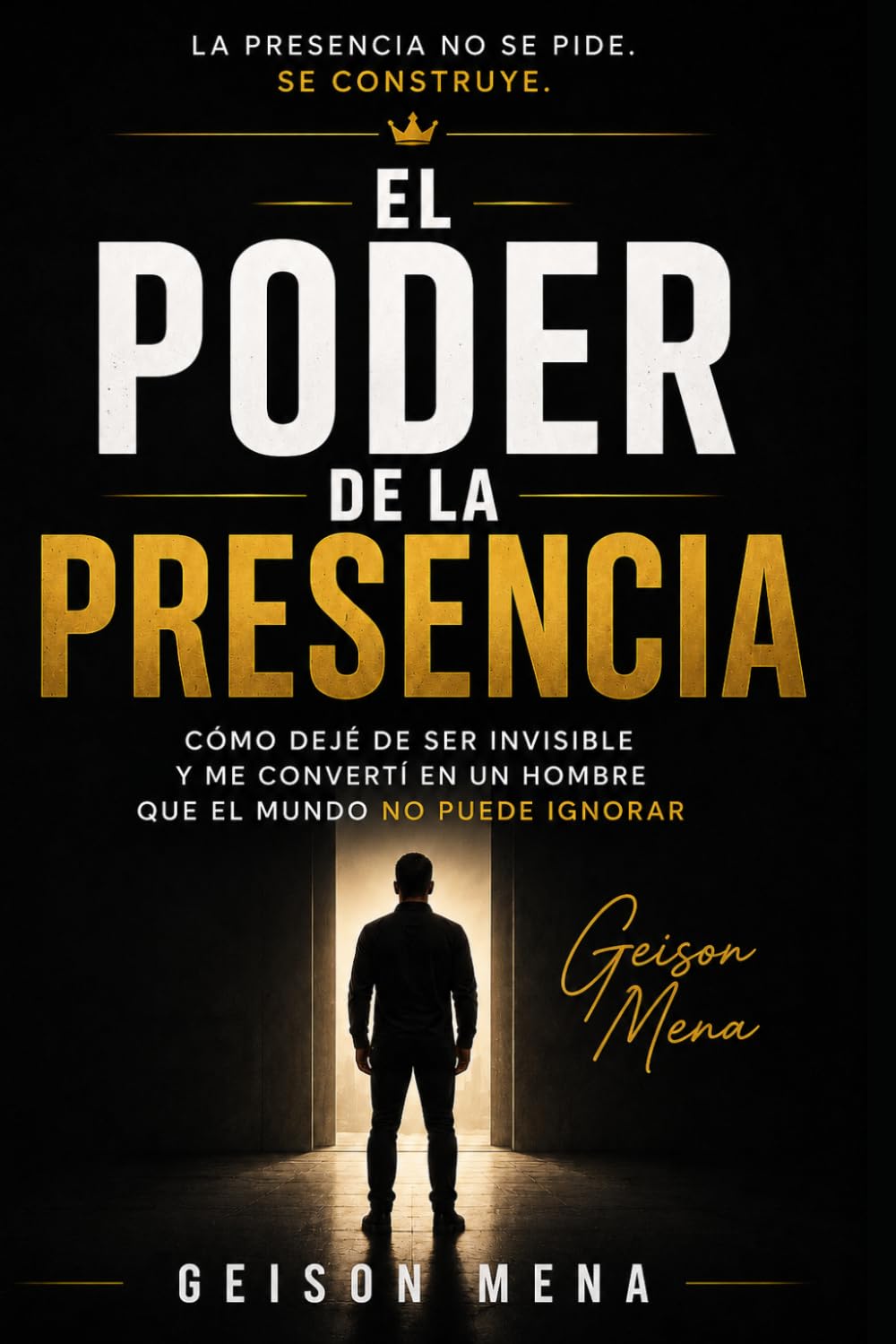 EL PODER DE LA PRESENCIA: Cómo dejar de ser invisible, ganar confianza y proyectar respeto sin depender de tu apariencia