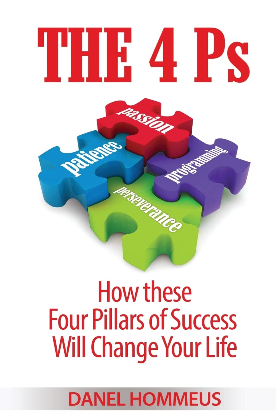 The 4 Ps: How these Four Pillars of Success Will Change Your Life :  Homméus, Danel: Amazon.sg: Books