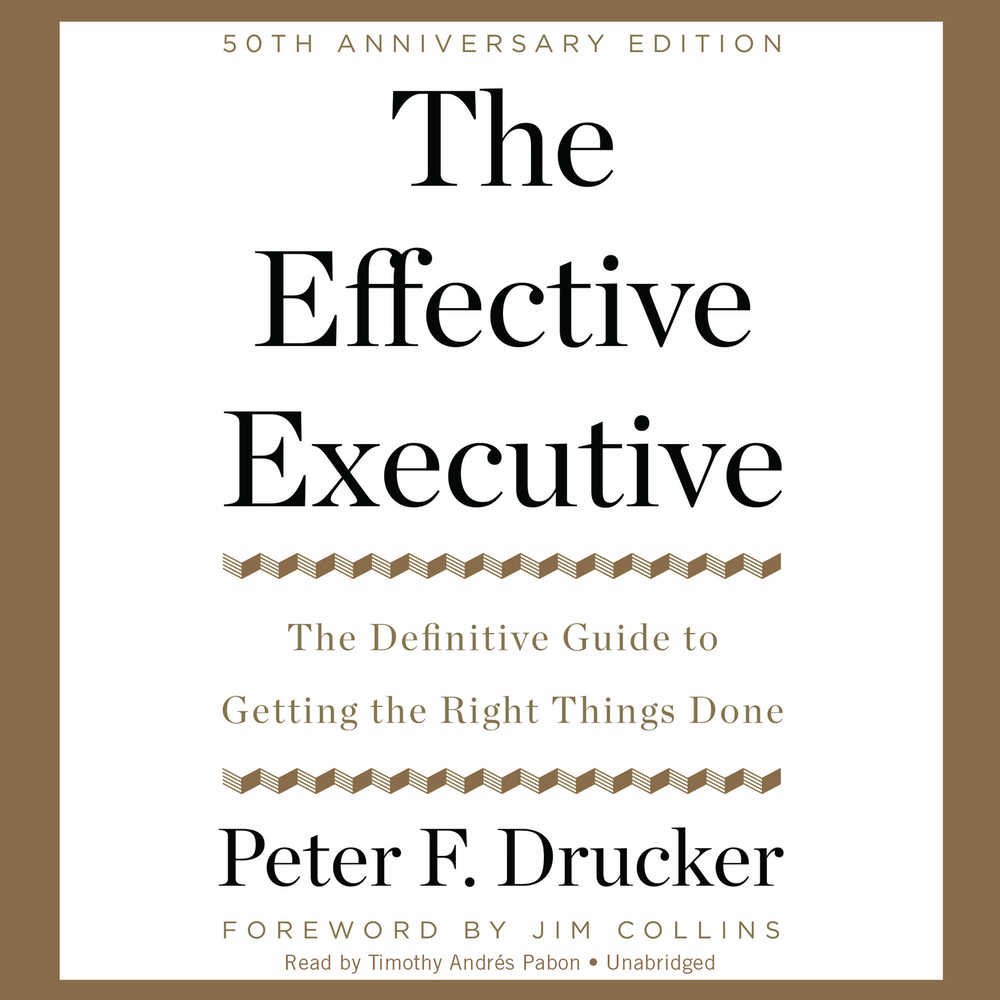 The Effective Executive: The Definitive Guide to Getting the Right Things Done (50th Anniversary Edition)
