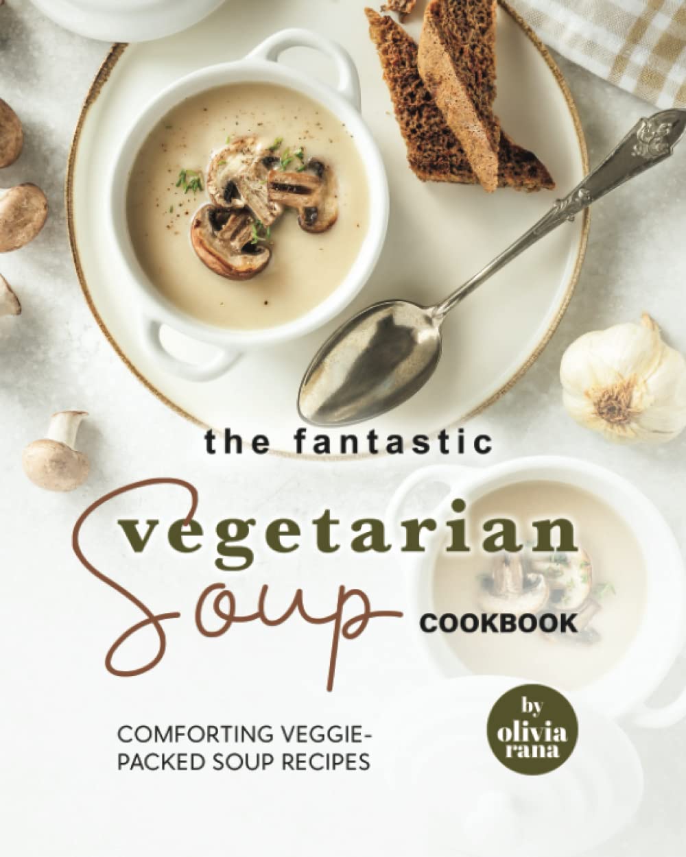 The Fantastic Vegetarian Soup Cookbook: Comforting Veggie-Packed Soup Recipes