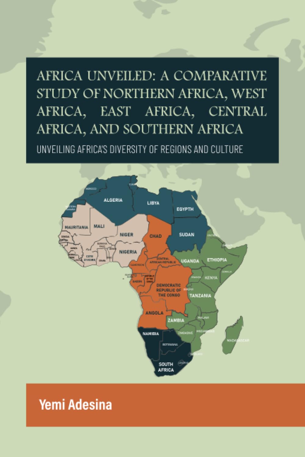 Africa Unveiled: A Comparative Study of Northern Africa, West Africa, East Africa, Central Africa, and Southern Africa: Unveiling Africa's Diversity of Regions and Culture