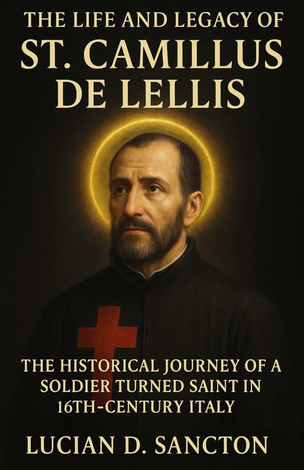 THE LIFE AND LEGACY OF ST. CAMILLUS DE LELLIS: THE HISTORICAL JOURNEY OF A SOLDIER TURNED SAINT IN 16TH-CENTURY ITALY