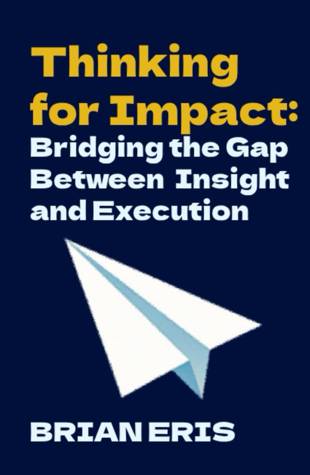 Thinking for Impact: Bridging the Gap Between Insight and Execution