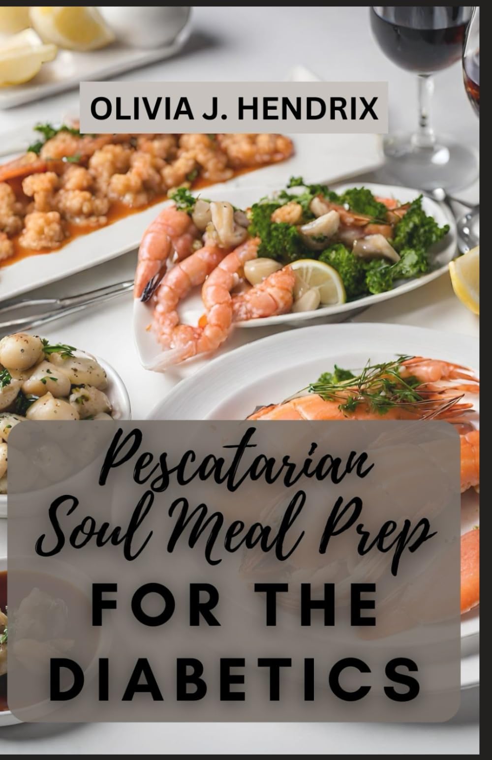 PESCATARIAN SOUL MEAL PREP FOR THE DIABETICS: Quick and Easy Nutritious Seafood Recipes To Manage Diabetes & Regulate Blood Sugar