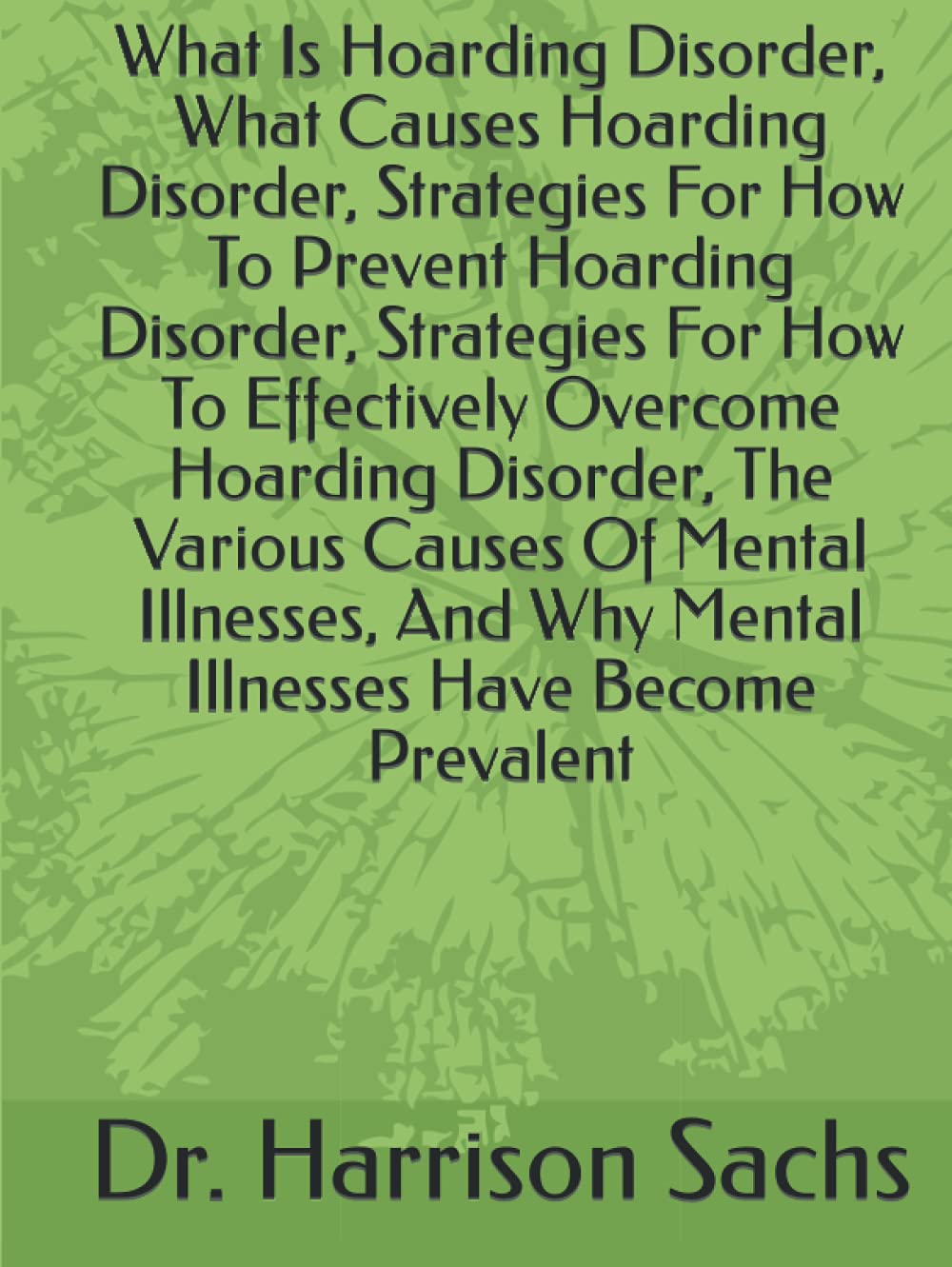 What Is Hoarding Disorder, What Causes Hoarding Disorder, Strategies For How To Prevent Hoarding Disorder, Strategies For How To Effectively Overcome ... Why Mental Illnesses Have Become Prevalent