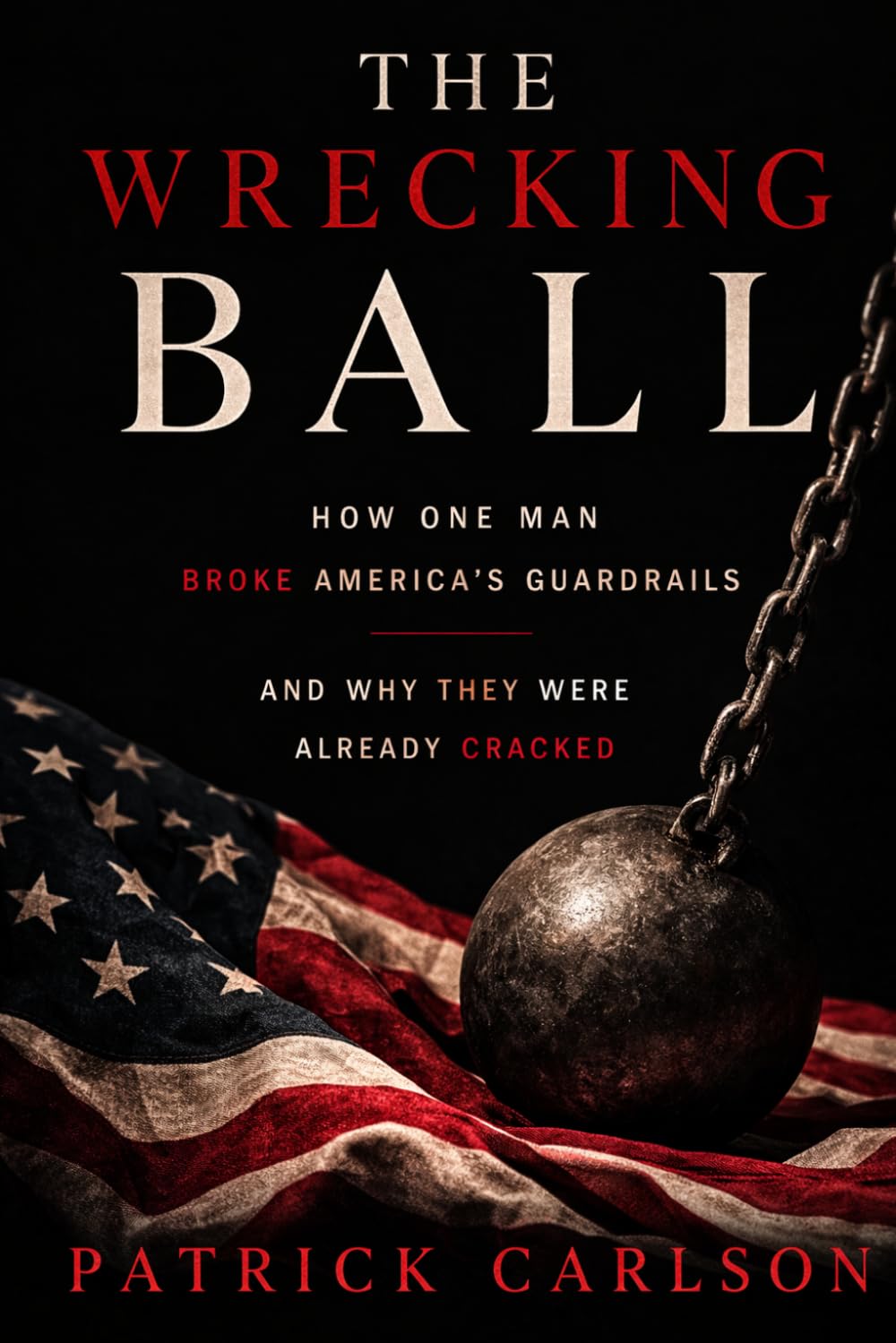 The Wrecking Ball: How One Man Broke America's Guardrails and Why They Were Already Cracked