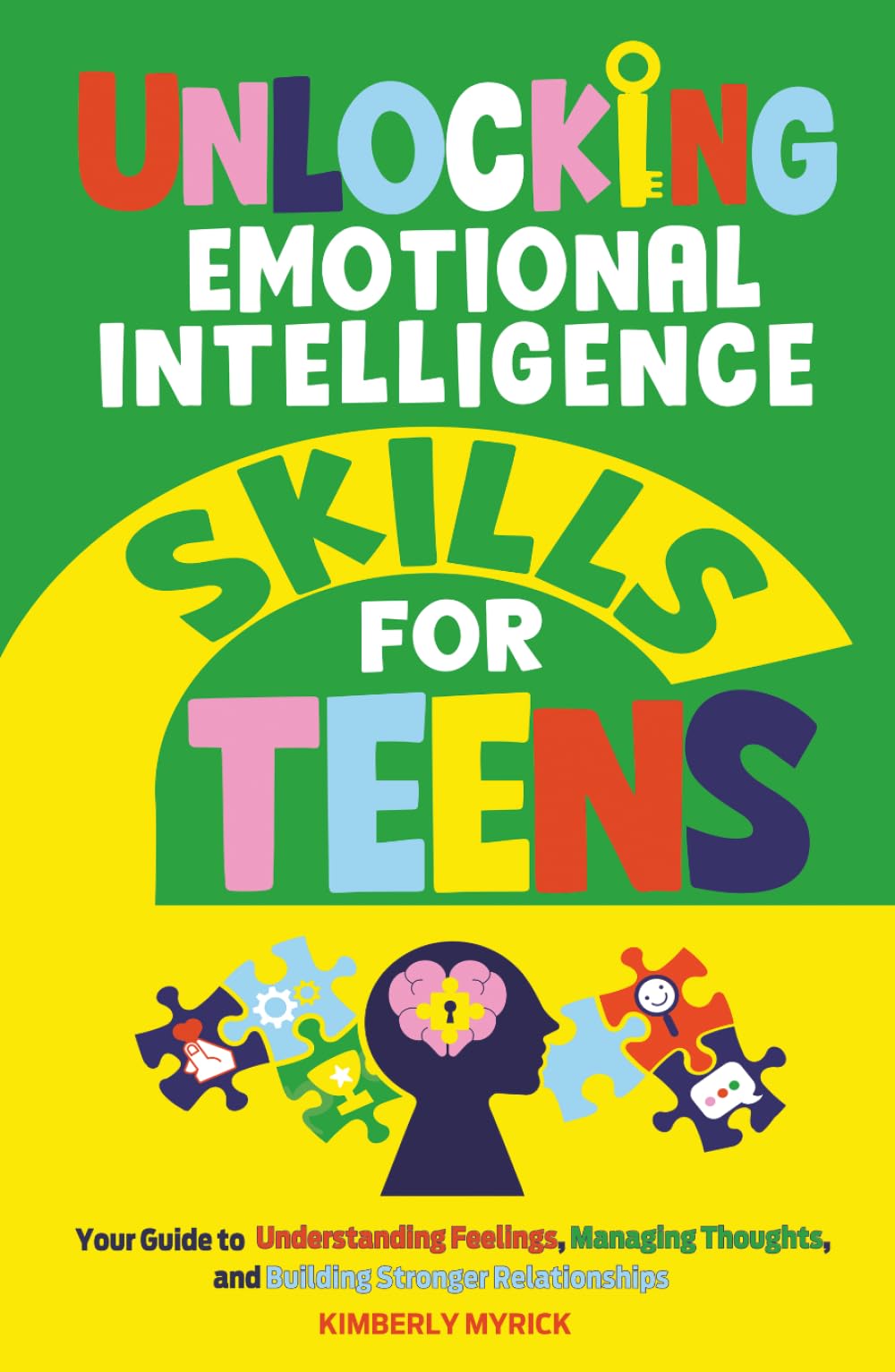 Unlocking Emotional Intelligence Skills for Teens: Your Guide to Understanding Feelings, Managing Thoughts, and Building Stronger Relationships (Unlocking Skills for Teens)
