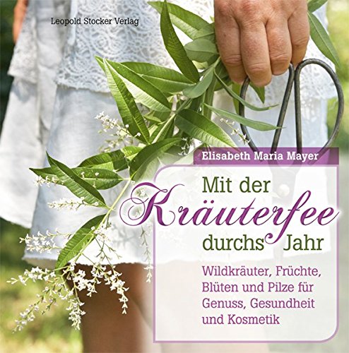 Mit der Kräuterfee durchs Jahr: Wildkräuter, Früchte, Blüten und Pilze für Genuss, Gesundheit u Mit der Kräuterfee durchs Jahr: Wildkräuter, Früchte, Blüten und Pilze für Genuss, Gesundheit u